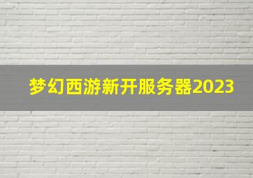 梦幻西游新开服务器2023