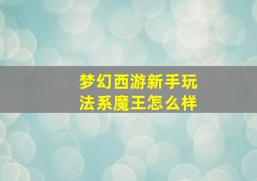 梦幻西游新手玩法系魔王怎么样