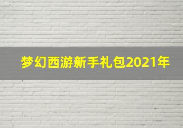 梦幻西游新手礼包2021年