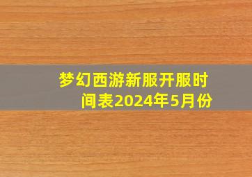 梦幻西游新服开服时间表2024年5月份