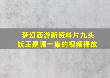 梦幻西游新资料片九头妖王是哪一集的视频播放