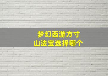 梦幻西游方寸山法宝选择哪个