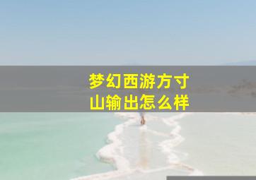 梦幻西游方寸山输出怎么样