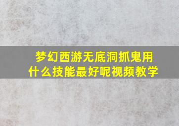 梦幻西游无底洞抓鬼用什么技能最好呢视频教学