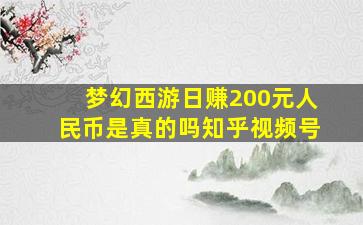 梦幻西游日赚200元人民币是真的吗知乎视频号