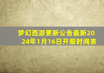 梦幻西游更新公告最新2024年1月16日开服时间表