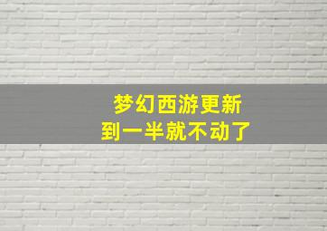 梦幻西游更新到一半就不动了