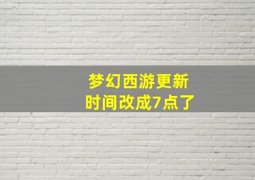 梦幻西游更新时间改成7点了