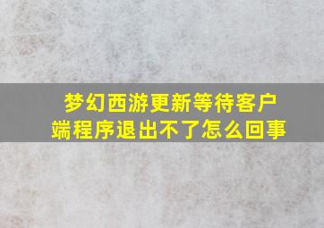 梦幻西游更新等待客户端程序退出不了怎么回事