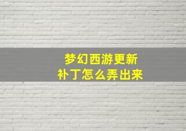 梦幻西游更新补丁怎么弄出来