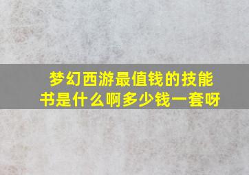 梦幻西游最值钱的技能书是什么啊多少钱一套呀