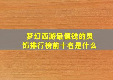 梦幻西游最值钱的灵饰排行榜前十名是什么