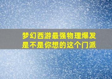 梦幻西游最强物理爆发是不是你想的这个门派