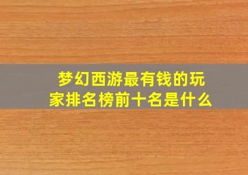 梦幻西游最有钱的玩家排名榜前十名是什么