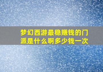 梦幻西游最稳赚钱的门派是什么啊多少钱一次