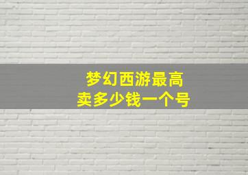 梦幻西游最高卖多少钱一个号