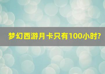 梦幻西游月卡只有100小时?