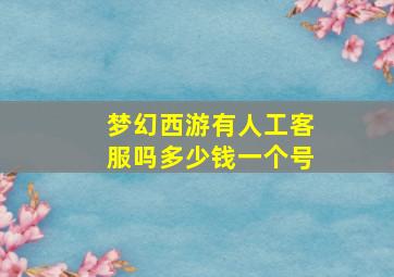 梦幻西游有人工客服吗多少钱一个号