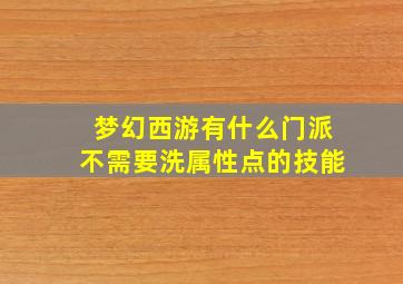 梦幻西游有什么门派不需要洗属性点的技能