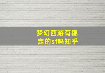 梦幻西游有稳定的sf吗知乎