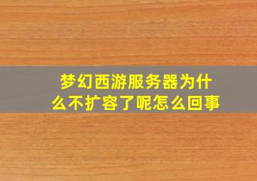 梦幻西游服务器为什么不扩容了呢怎么回事