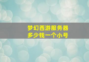 梦幻西游服务器多少钱一个小号