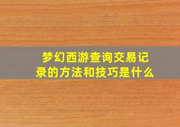 梦幻西游查询交易记录的方法和技巧是什么