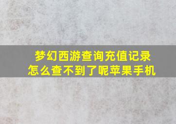 梦幻西游查询充值记录怎么查不到了呢苹果手机