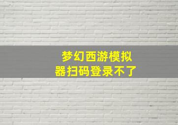 梦幻西游模拟器扫码登录不了