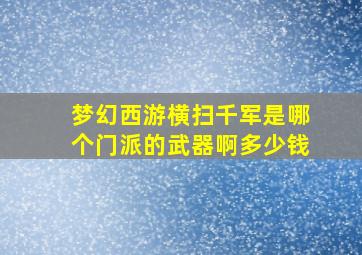 梦幻西游横扫千军是哪个门派的武器啊多少钱