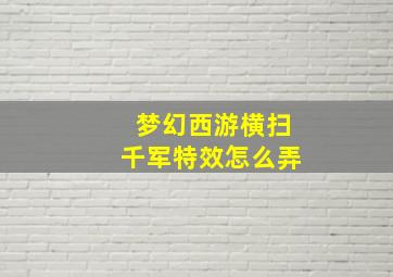 梦幻西游横扫千军特效怎么弄