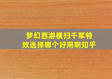 梦幻西游横扫千军特效选择哪个好用啊知乎