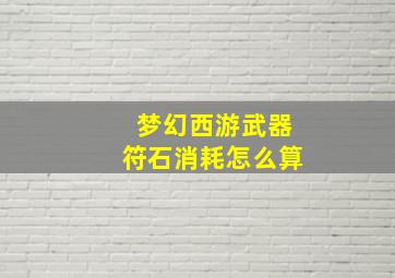 梦幻西游武器符石消耗怎么算