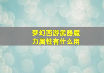 梦幻西游武器魔力属性有什么用