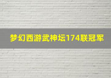 梦幻西游武神坛174联冠军