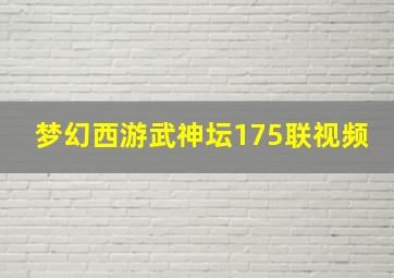 梦幻西游武神坛175联视频