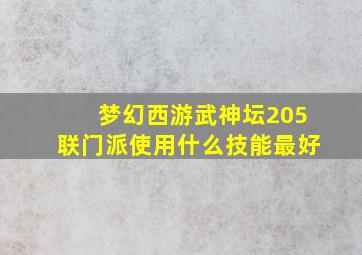 梦幻西游武神坛205联门派使用什么技能最好