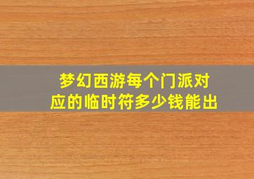 梦幻西游每个门派对应的临时符多少钱能出