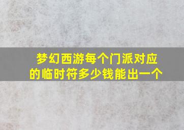 梦幻西游每个门派对应的临时符多少钱能出一个