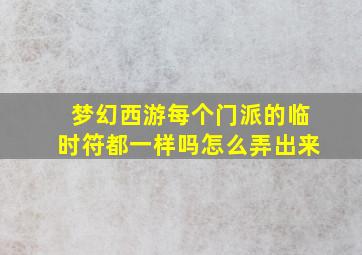 梦幻西游每个门派的临时符都一样吗怎么弄出来