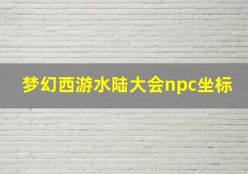 梦幻西游水陆大会npc坐标