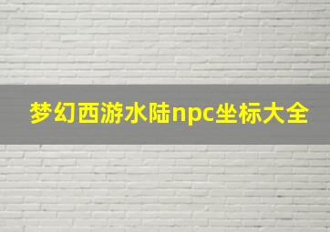 梦幻西游水陆npc坐标大全