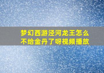 梦幻西游泾河龙王怎么不给金丹了呀视频播放