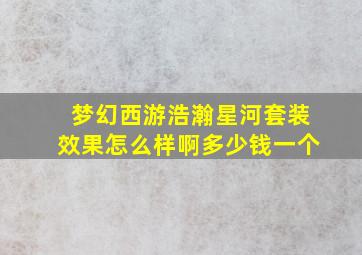 梦幻西游浩瀚星河套装效果怎么样啊多少钱一个