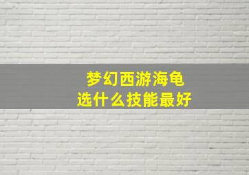 梦幻西游海龟选什么技能最好