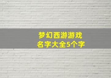 梦幻西游游戏名字大全5个字