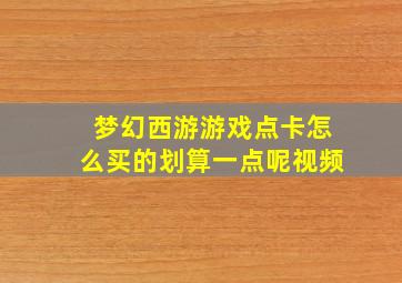 梦幻西游游戏点卡怎么买的划算一点呢视频