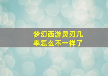 梦幻西游灵刃几率怎么不一样了