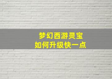 梦幻西游灵宝如何升级快一点