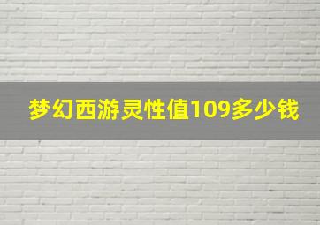 梦幻西游灵性值109多少钱